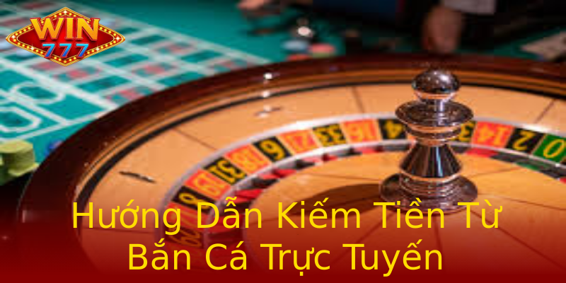 Hướng Dẫn Kiếm Tiền Từ Bắn Cá Trực Tuyến Hướng Dẫn Kiếm Tiền Từ Bắn Cá Trực Tuyến